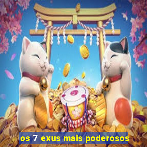 os 7 exus mais poderosos